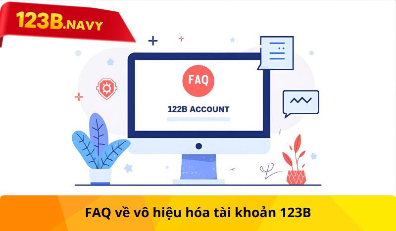 FAQ về vô hiệu hóa tài khoản 123B