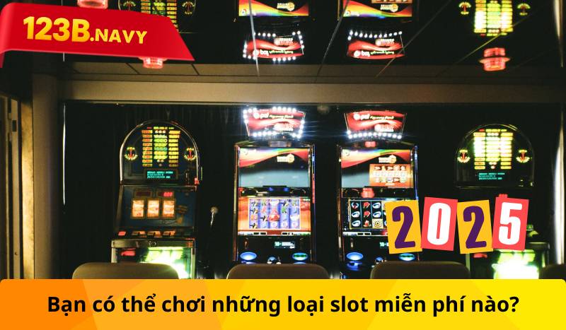 Bạn có thể chơi những loại slot miễn phí nào?
