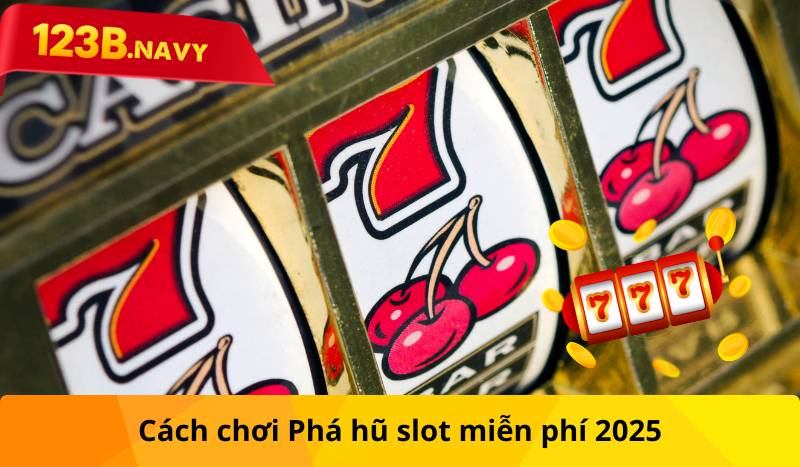 Cách chơi Phá hũ slot miễn phí 2025