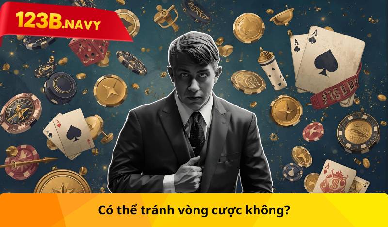 Có thể tránh vòng cược không?