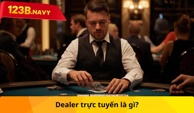 Dealer trực tuyến là gì?