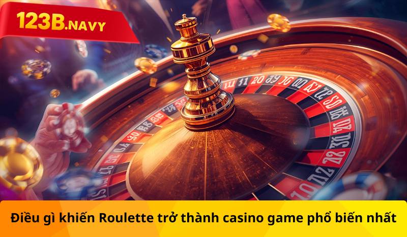 Điều gì khiến Roulette trở thành casino game phổ biến nhất