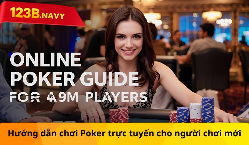 Hướng dẫn chơi Poker trực tuyến cho người chơi mới