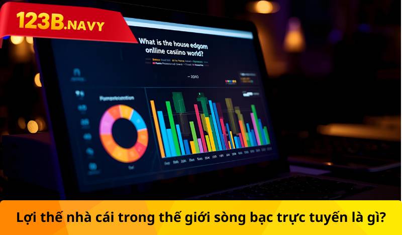Lợi thế nhà cái trong thế giới sòng bạc trực tuyến là gì?