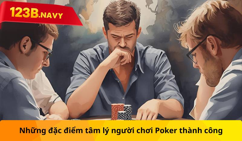 Những đặc điểm tâm lý người chơi Poker thành công