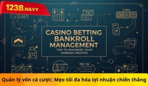 Quản lý vốn cá cược: Mẹo tối đa hóa lợi nhuận chiến thắng