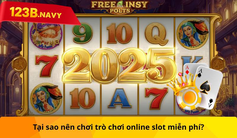 Tại sao nên chơi trò chơi online slot miễn phí?