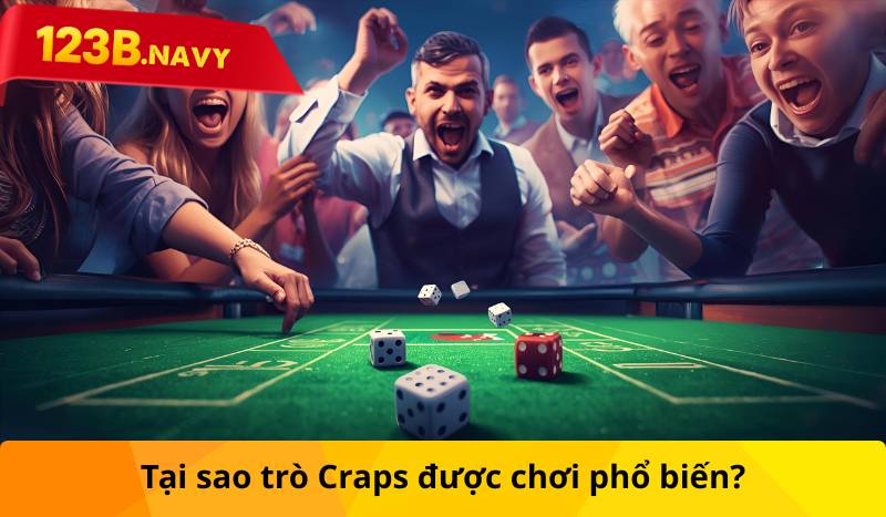 Tại sao trò Craps được chơi phổ biến?