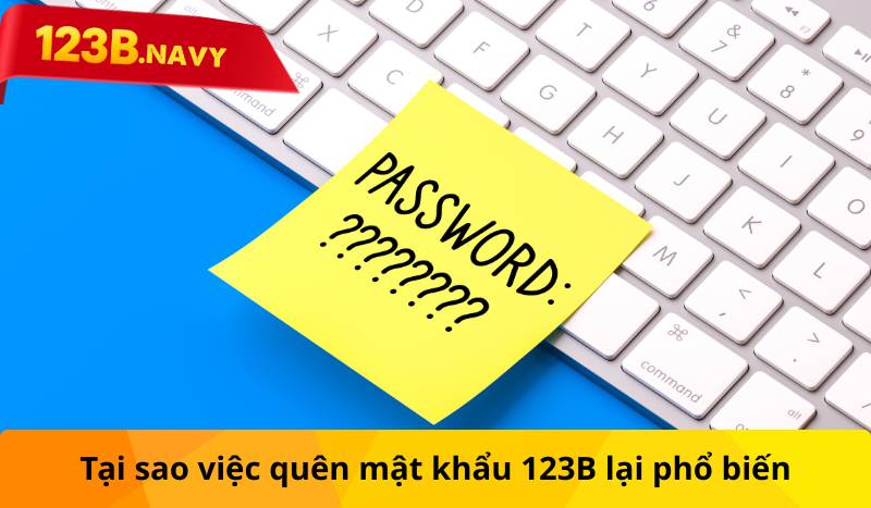Tại sao việc quên mật khẩu 123B lại phổ biến