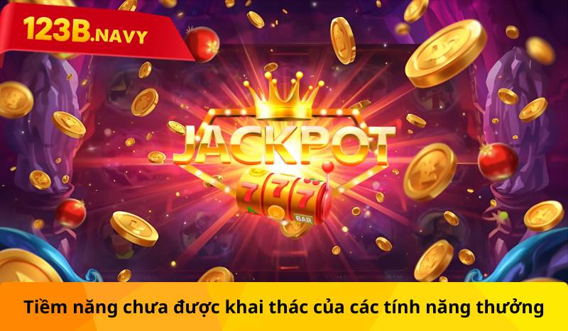 Tiềm năng chưa được khai thác của các tính năng thưởng