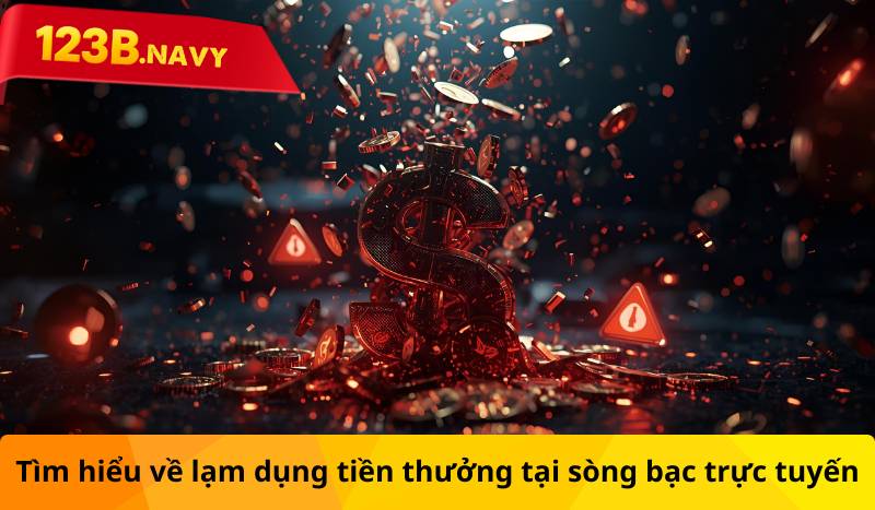 Tìm hiểu lạm dụng tiền thưởng trong sòng bạc trực tuyến