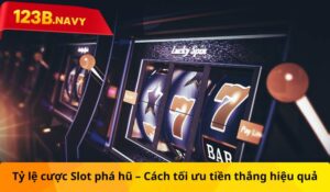 Tỷ lệ cược Slot phá hũ - Cách tối ưu tiền thắng hiệu quả