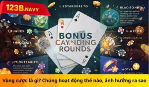 Vòng cược là gì? Chúng hoạt động thế nào, ảnh hưởng ra sao