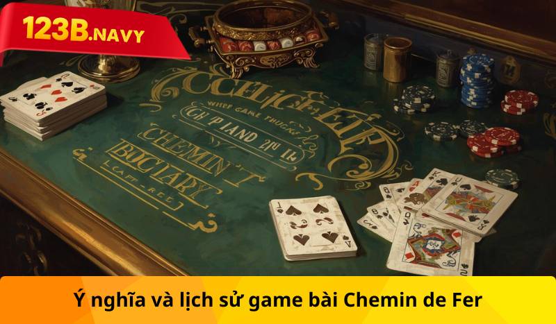 Ý nghĩa và lịch sử game bài Chemin de Fer