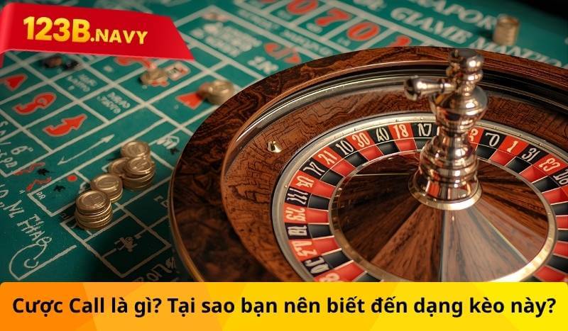 Cược Call là gì? Tại sao bạn nên biết đến dạng kèo này?