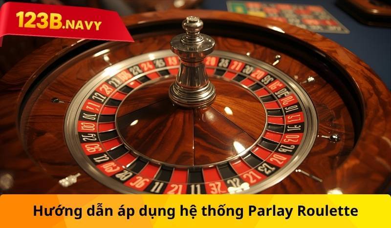 Hướng dẫn áp dụng hệ thống Parlay Roulette