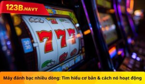 Máy đánh bạc nhiều dòng: Tìm hiểu cơ bản & cách nó hoạt động